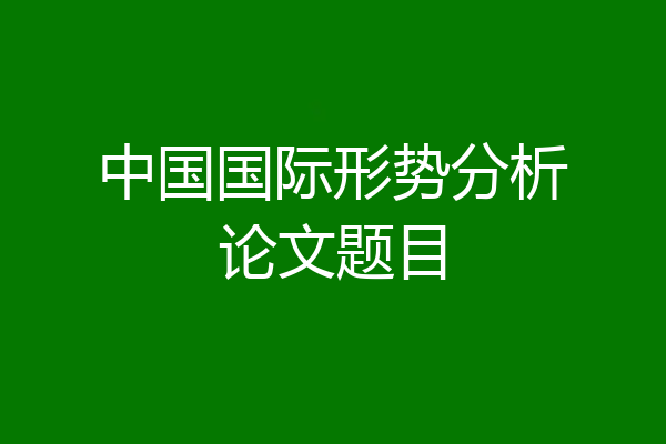 中国国际形势分析论文题目