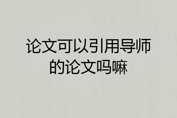 论文可以引用导师的论文吗嘛