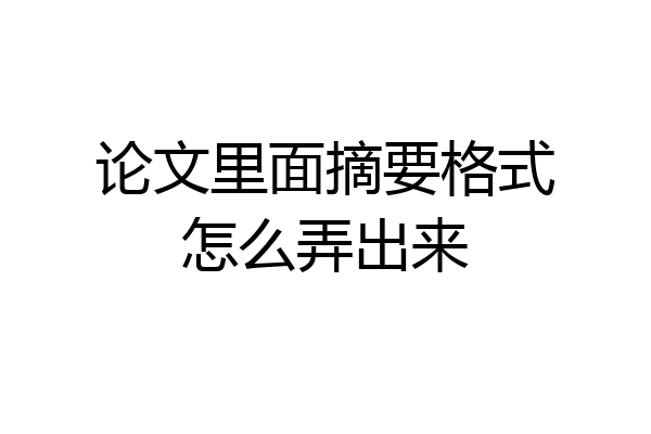 论文里面摘要格式怎么弄出来