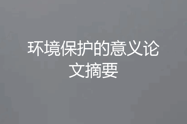 环境保护的意义论文摘要