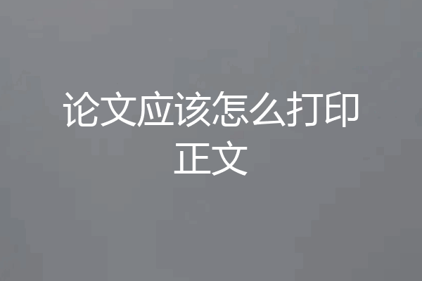 论文应该怎么打印正文