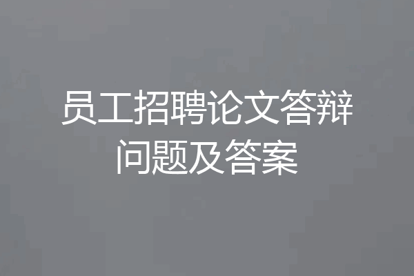 员工招聘论文答辩问题及答案