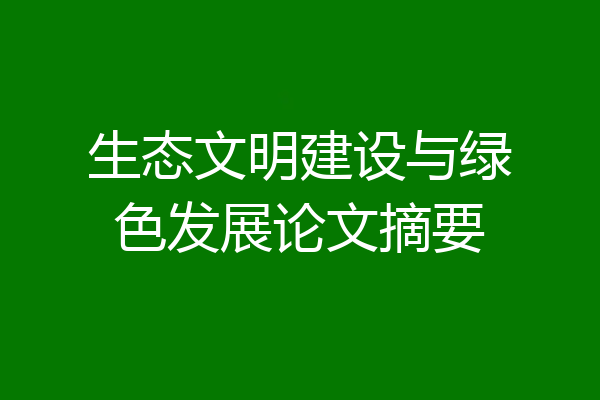 生态文明建设与绿色发展论文摘要