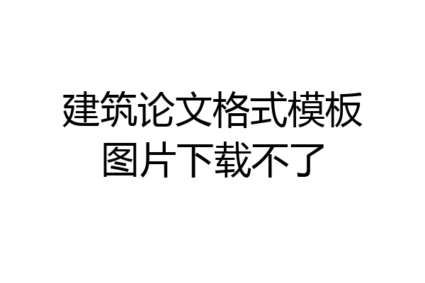 建筑论文格式模板图片下载不了