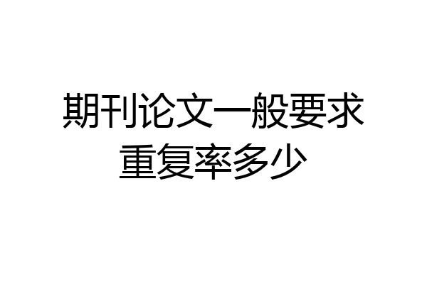 期刊论文一般要求重复率多少