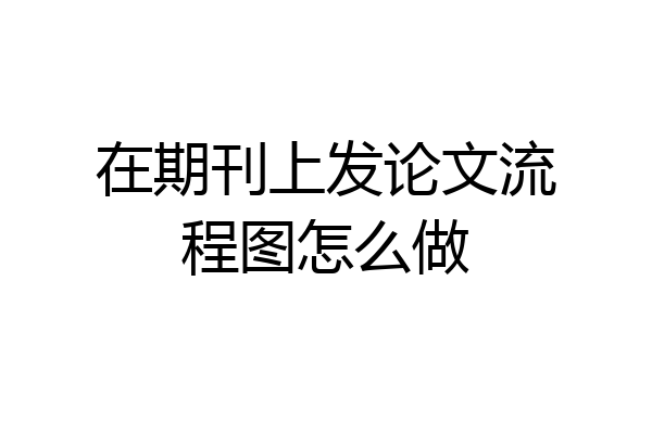 在期刊上发论文流程图怎么做
