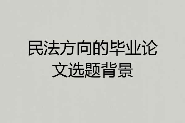 民法方向的毕业论文选题背景