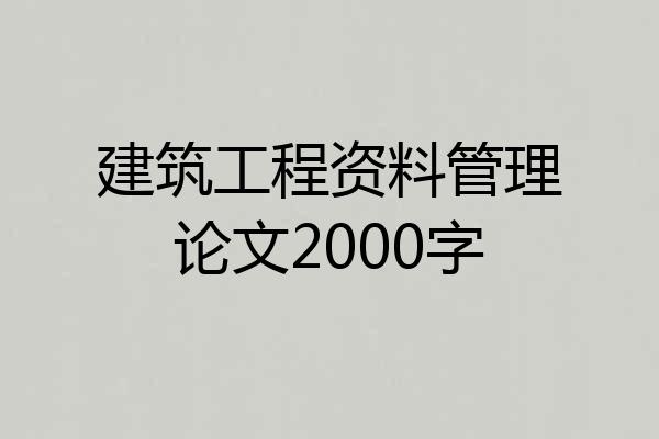 建筑工程资料管理论文2000字