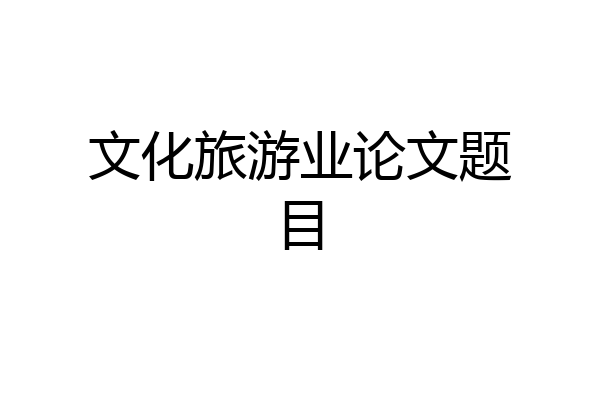文化旅游业论文题目