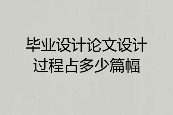 毕业设计论文设计过程占多少篇幅