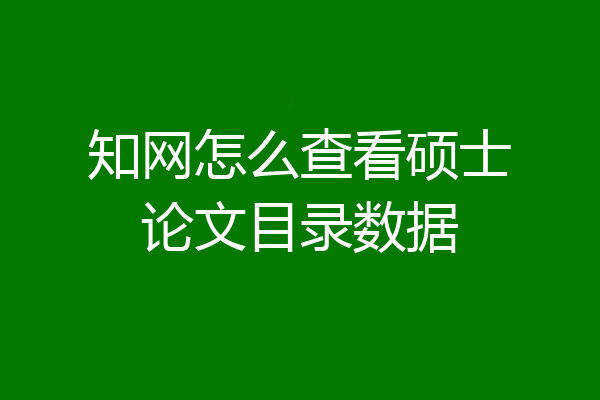 知网怎么查看硕士论文目录数据