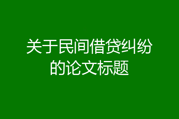 关于民间借贷纠纷的论文标题