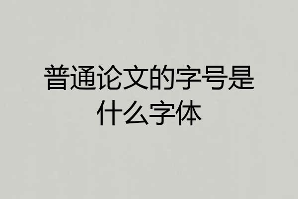 普通论文的字号是什么字体