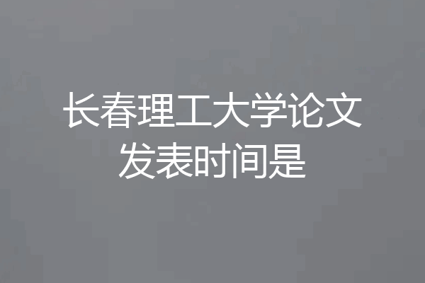长春理工大学论文发表时间是