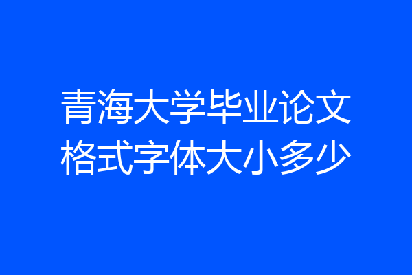 青海大学毕业论文格式字体大小多少