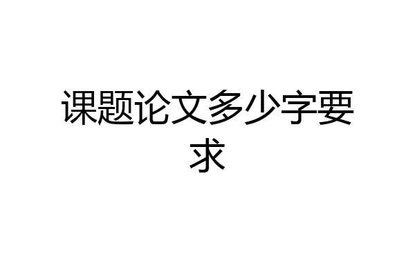 课题论文多少字要求