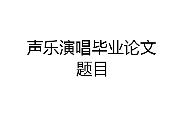 声乐演唱毕业论文题目