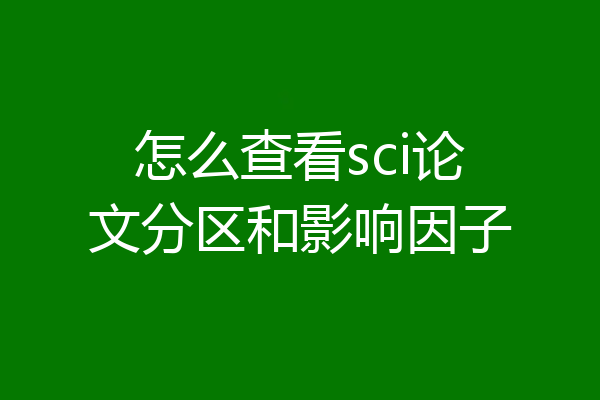 怎么查看sci论文分区和影响因子