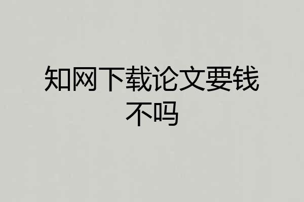 知网下载论文要钱不吗