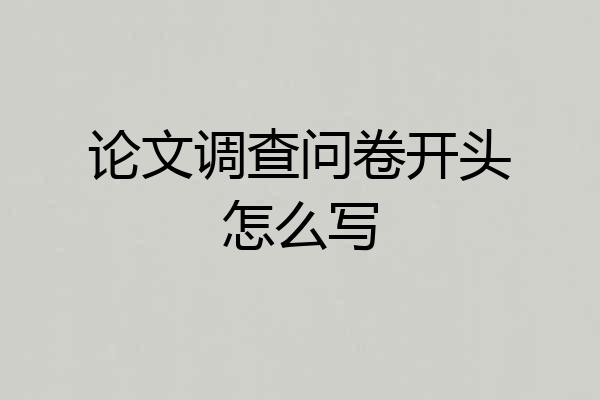 论文调查问卷开头怎么写