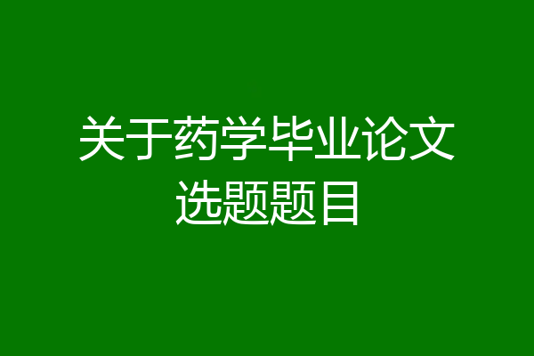 关于药学毕业论文选题题目