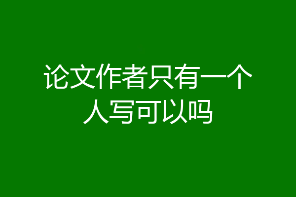 论文作者只有一个人写可以吗
