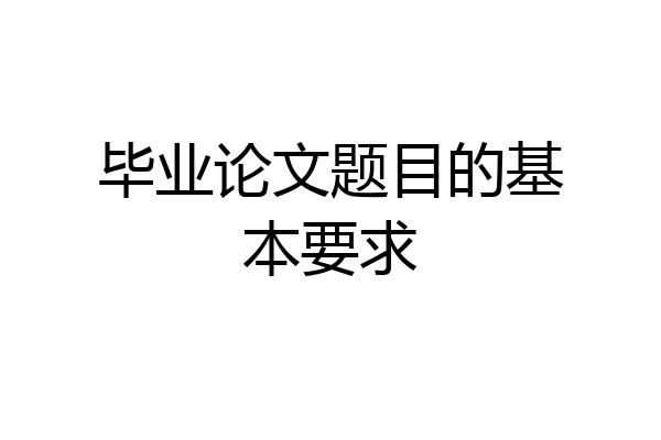 毕业论文题目的基本要求