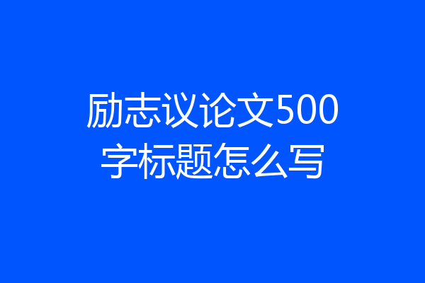 励志议论文500字标题怎么写