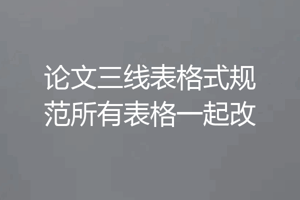 论文三线表格式规范所有表格一起改