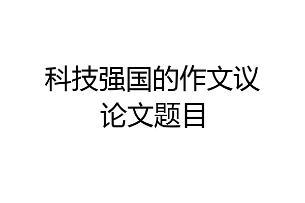 科技强国的作文议论文题目