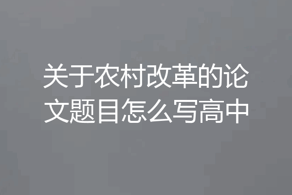 关于农村改革的论文题目怎么写高中