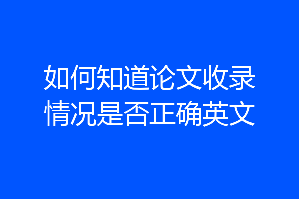 如何知道论文收录情况是否正确英文