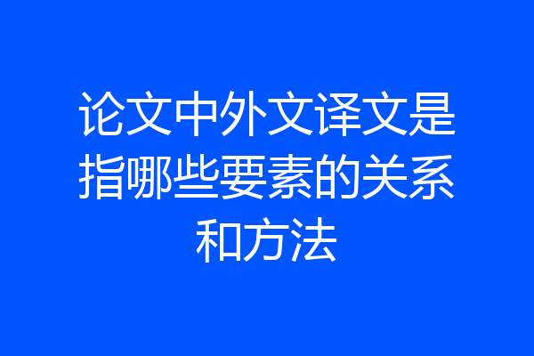 论文中外文译文是指哪些要素的关系和方法