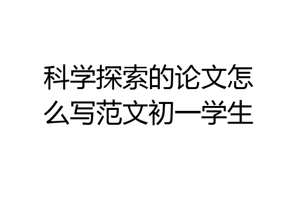 科学探索的论文怎么写范文初一学生