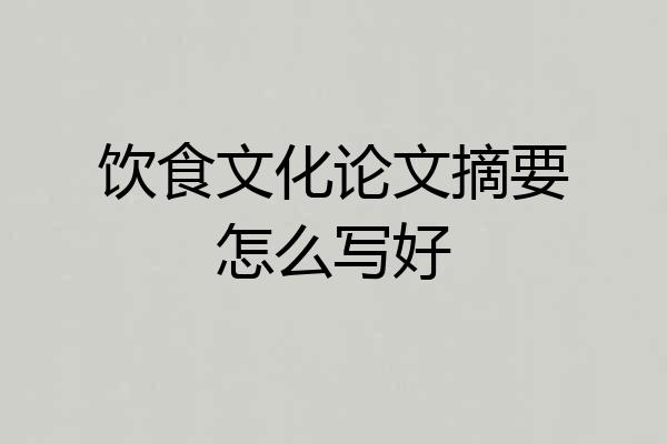 饮食文化论文摘要怎么写好