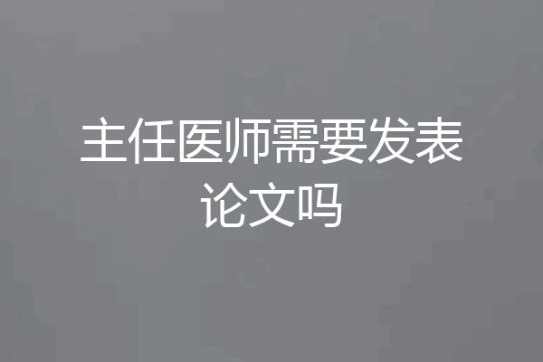 主任医师需要发表论文吗