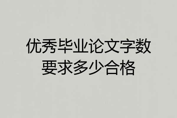 优秀毕业论文字数要求多少合格