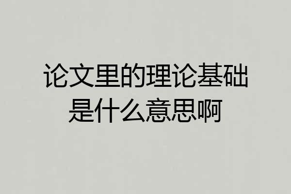 论文里的理论基础是什么意思啊