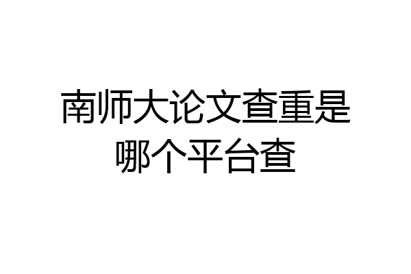 南师大论文查重是哪个平台查