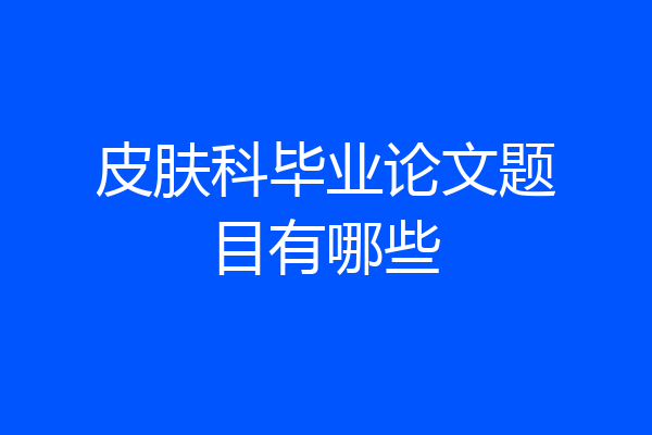 皮肤科毕业论文题目有哪些