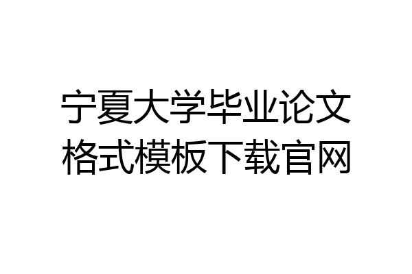 宁夏大学毕业论文格式模板下载官网