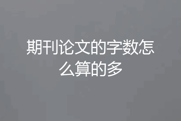 期刊论文的字数怎么算的多