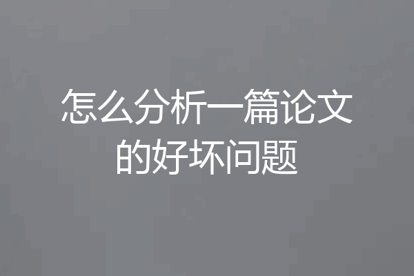 怎么分析一篇论文的好坏问题