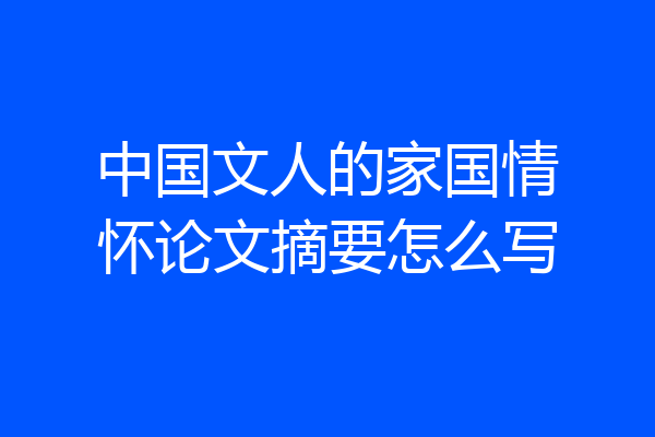中国文人的家国情怀论文摘要怎么写