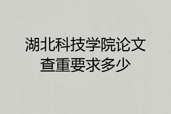 湖北科技学院论文查重要求多少