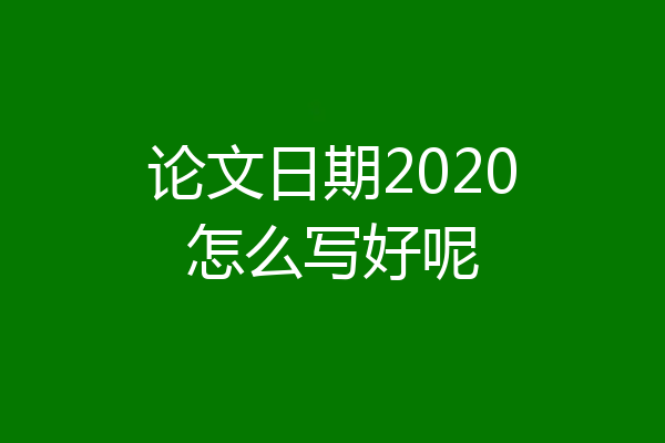 论文日期2020怎么写好呢
