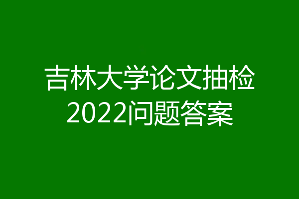 吉林大学论文抽检2022问题答案