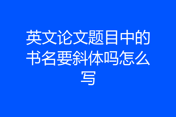 英文论文题目中的书名要斜体吗怎么写