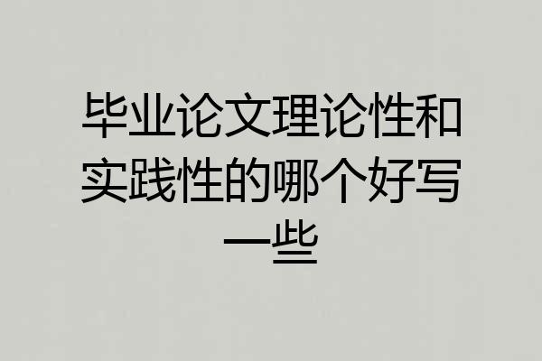 毕业论文理论性和实践性的哪个好写一些