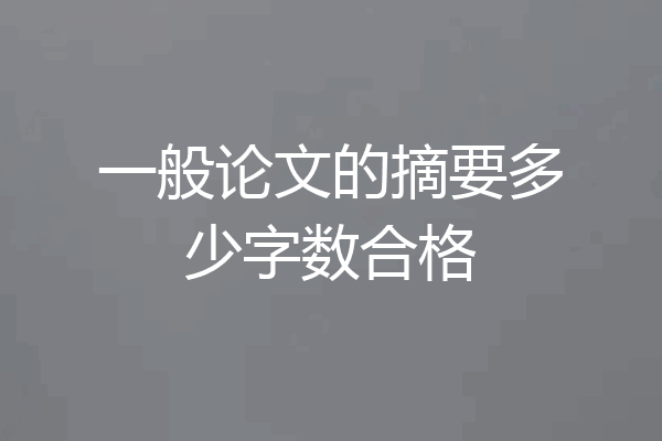 一般论文的摘要多少字数合格